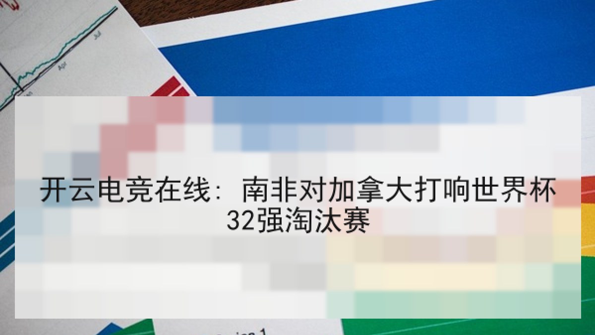 开云电竞在线: 南非对加拿大打响世界杯32强淘汰赛
